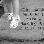 The Hardest part of any Journey is taking that First Step